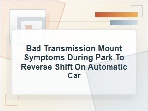 Bad Transmission Mount Symptoms When Shifting to Reverse