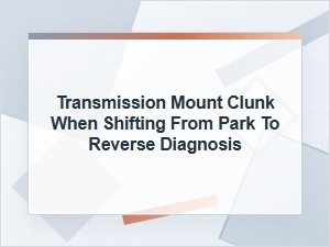 Transmission Mount Clunk When Shifting to Reverse