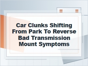 Car Clunks Shifting From Park to Reverse? Mount Signs