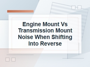 Engine Mount vs Transmission Mount Noise in Reverse