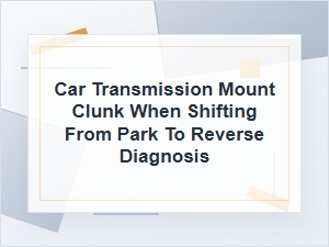 How to Diagnose a Transmission Mount Clunk in Reverse