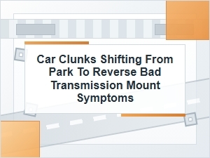 Car Clunks Shifting From Park to Reverse: Mount Signs