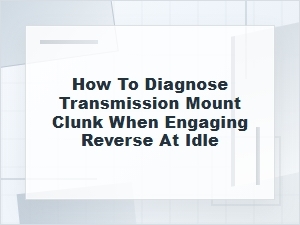 How to Diagnose a Transmission Mount Clunk in Reverse